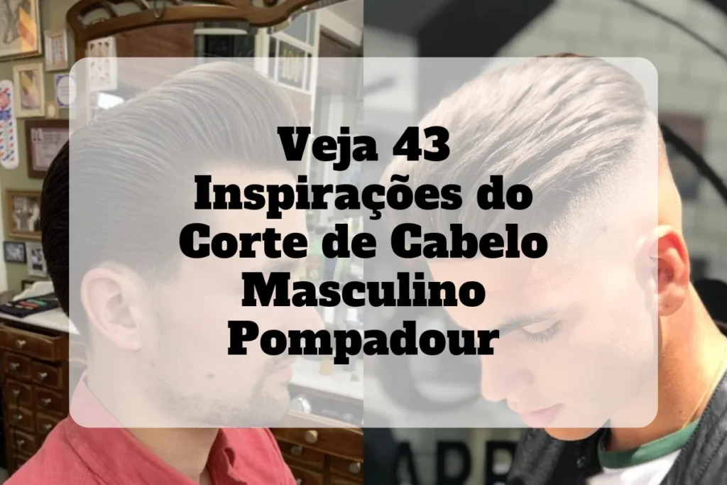 43 inspirações do corte de cabelo masculino pompadour