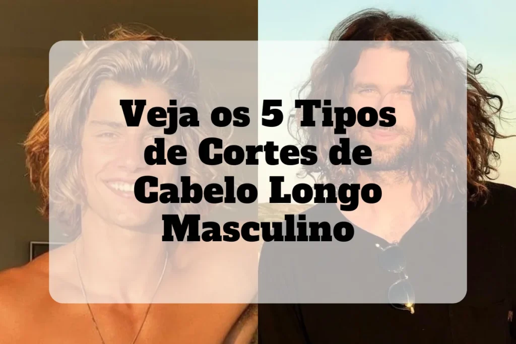 Os 5 tipos de cortes de cabelo longo masculino