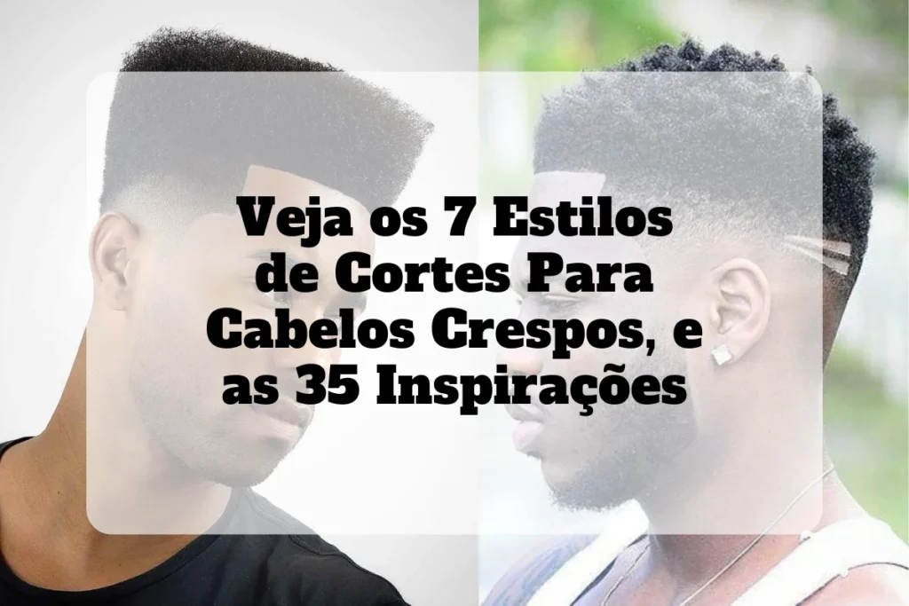 Veja os 7 Estilos de Cortes Para Cabelos Crespos, e as 35 Inspirações
